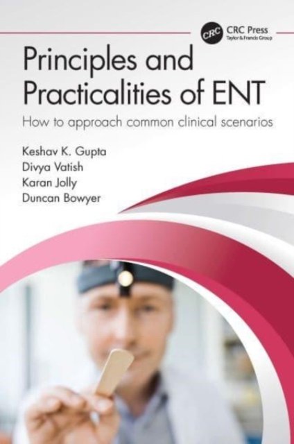 Principles And Practicalities Of ENT: How To Approach Common Clinical ...