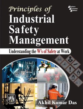 Principles of Industrial Safety Management: Understanding the Ws of Safety at Work - Akhil Kumar Das