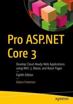 Pro ASP.NET Core 3: Develop Cloud-Ready Web Applications Using MVC, Blazor, and Razor Pages - Freeman Adam