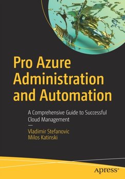 Pro Azure Administration and Automation: A Comprehensive Guide to Successful Cloud Management - Vladimir Stefanovic