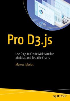 Pro D3.js. Use D3.js to Create Maintainable, Modular, and Testable Charts - Marcos Iglesias