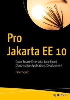 Pro Jakarta EE 10: Open Source Enterprise Java-based Cloud-native Applications Development - Peter Spath