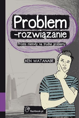 Problem Rozwiazanie Problem – Rozwiązanie. Proste Metody Na Trudne Problemy - Watanabe Ken ...