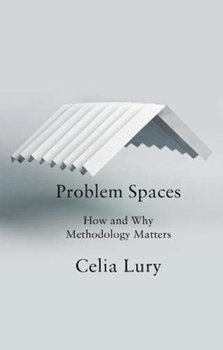 Problem Spaces: How and Why Methodology Matters - Lury Celia