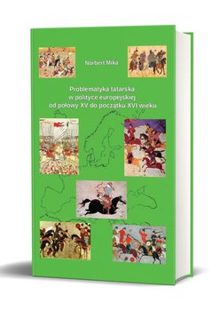 Problematyka tatarska w polityce europejskiej od połowy XV do początku XVI wieku - Mika Norbert