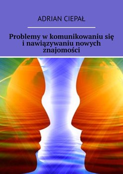 Problemy w komunikowaniu się i nawiązywaniu nowych znajomości - Ciepał Adrian