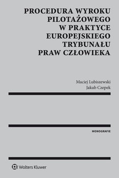 Procedura wyroku pilotażowego w praktyce Europejskiego Trybunału Praw Człowieka - Lubiszewski Maciej, Czepek Jakub