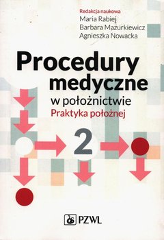 Procedury medyczne w położnictwie. Praktyka położnej. Tom 2 - Rabiej Maria, Mazurkiewicz Barbara, Nowacka Agnieszka