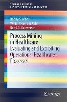 Process Mining in Healthcare - Mans Ronny S., Aalst Wil M. P., Vanwersch Rob J. B.