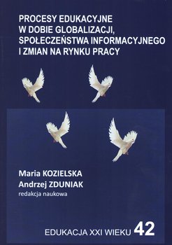 Procesy edukacyjne w dobie globalizacji społeczeństwa informacyjnego i zmian na rynku pracy - Opracowanie zbiorowe