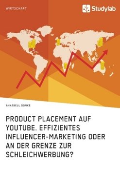 Product Placement auf YouTube. Effizientes Influencer-Marketing oder an der Grenze zur Schleichwerbung? - Domke Annabell