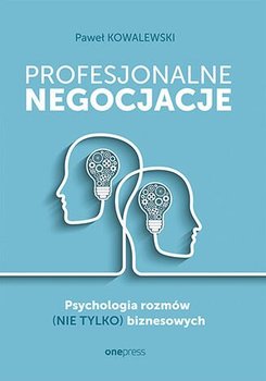 Profesjonalne negocjacje. Psychologia rozmów (nie tylko) biznesowych - Kowalewski Paweł