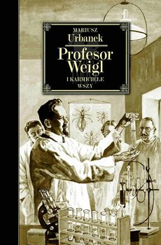Profesor Weigl i karmiciele wszy - Urbanek Mariusz