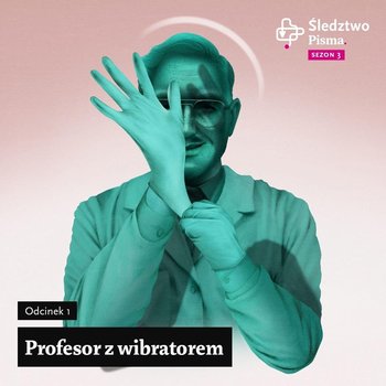 Profesor z wibratorem, sezon 3 odcinek 1 - Śledztwo Pisma - podcast - Opracowanie zbiorowe