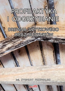 Profilaktyka i odgrzybianie drewna użytkowego oraz budynków. - Zygmunt Przewalski