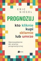 Prognozuj kto kliknie, kupi, skłamie lub umrze. Wprowadzenie do analizy prognostycznej Siegel Eric
