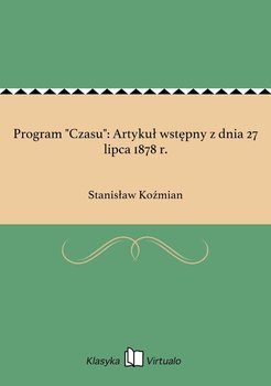 Program "Czasu": Artykuł wstępny z dnia 27 lipca 1878 r. - Koźmian Stanisław