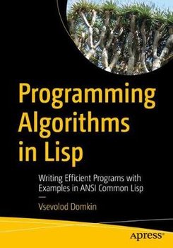 Programming Algorithms in Lisp: Writing Efficient Programs with Examples in ANSI Common Lisp - Vsevolod Domkin