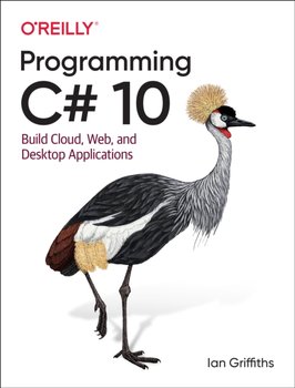 Programming C# 10: Build Cloud, Web, and Desktop Applications - Griffiths Ian