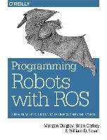 Programming Robots with ROS - Quigley Morgan, Gerkey Brian, Smart William D.