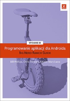 Programowanie aplikacji dla Androida. The Big Nerd Ranch Guide - Phillips Bill, Stewar Chris, Marsicano Kristin