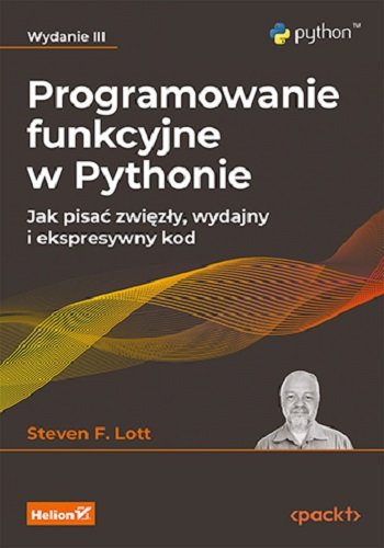 Programowanie Funkcyjne W Pythonie Jak Pisać Zwięzły Wydajny I Ekspresywny Kod Lott Steven F 7566