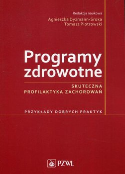 Programy zdrowotne. Skuteczna profilaktyka zachorowań - Dyzmann-Sroka Agnieszka, Piotrowski Tomasz