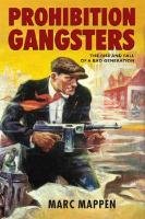 Prohibition Gangsters: The Rise and Fall of a Bad Generation - Mappen Marc