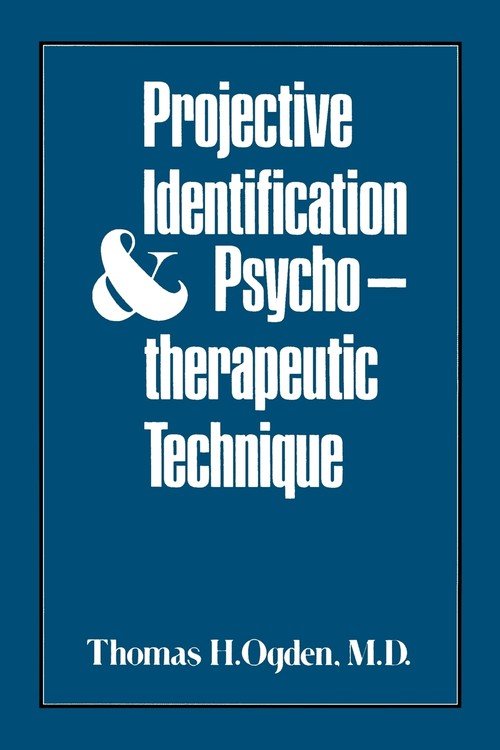 Projective Identification and Psychotherapeutic Technique - Ogden ...