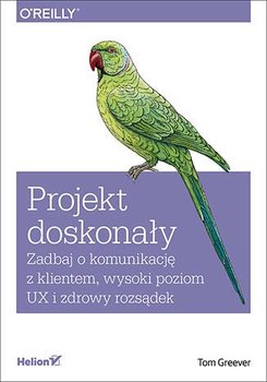 Projekt doskonały. Zadbaj o komunikację z klientem, wysoki poziom UX i zdrowy rozsądek - Greever Tom