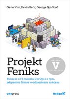 Projekt Feniks. Powieść o IT, modelu DevOps i o tym, jak pomóc firmie w odniesieniu sukcesu. Wydanie V - jubileuszowe Kim Gene, Behr Kevin, Spafford George