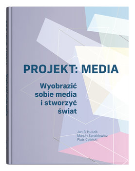 Projekt: Media. Wyobrazić sobie media i stworzyć świat - Hudzik Jan P., Sanakiewicz Marcin, Celiński Piotr