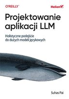 Projektowanie aplikacji LLM. Holistyczne podejście do dużych modeli językowych - ebook EPUB Pai Suhas