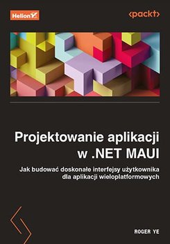 Projektowanie aplikacji w .NET MAUI. Jak budować doskonałe interfejsy użytkownika dla aplikacji wieloplatformowych - ebook mobi - Roger Ye