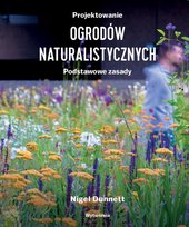 Projektowanie ogrodów naturalistycznych. Podstawowe zasady Nigel Dunnett