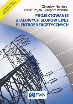 Projektowanie stalowych słupów linii elektroenergetycznych - Mendera Zbigniew, Szojda Leszek, Wandzik Grzegorz