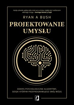 Projektowanie umysłu. Odkryj psychologiczne algorytmy, dzięki którym przeprogramujesz swój mózg - ebook epub - Ryan A. Bush