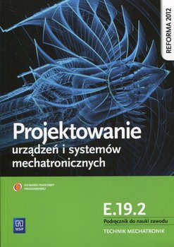 Projektowanie urządzeń i systemów mechatronicznych Kwalifikacja E.19.2 Podręcznik do nauki zawodu. Technik mechatronik - Tokarz Michał
