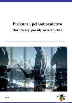 Prokura i pełnomocnictwo. Dokumenty, porady, orzecznictwo - Kuryłek Michał, Sarna Marcin, Szupłat Maciej, Krysztofiuk Ewa, Malinowski Andrzej