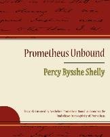 Prometheus Unbound - Percy Bysshe Shelly - Percy Bysshe Shelly Bysshe Shelly, Percy Bysshe Shelly