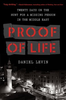 Proof of Life: Twenty Days on the Hunt for a Missing Person in the Middle East - Levin Daniel