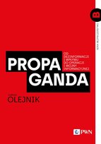Propaganda. Od dezinformacji i wpływu do operacji i wojny informacyjnej Łukasz Olejnik