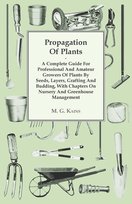 Propagation Of Plants - A Complete Guide For Professional And Amateur