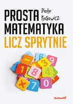 Prosta matematyka. Licz sprytnie Kosowicz Piotr