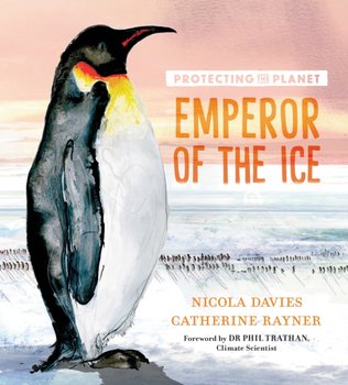 Protecting the Planet: Emperor of the Ice - Davies Nicola