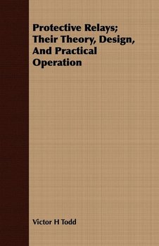 Protective Relays; Their Theory, Design, And Practical Operation - Todd Victor H