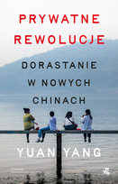 Prywatne rewolucje. Dorastanie w nowych Chinach Yuan Yang