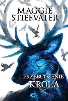 Przebudzenie króla. The Raven Cycle. Tom 4 - Stiefvater Maggie