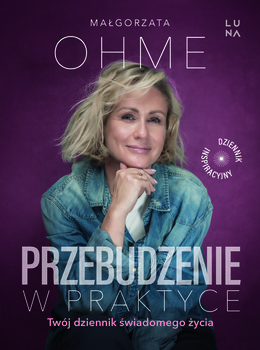 Przebudzenie w praktyce. Twój dziennik świadomego życia - Ohme Małgorzata