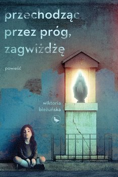 Przechodząc przez próg, zagwiżdżę - Wiktoria Bieżuńska